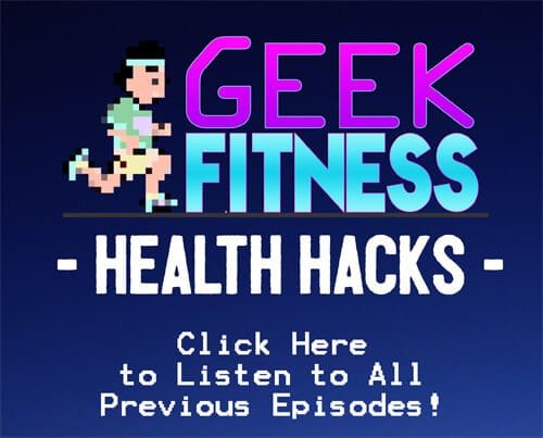 Geek Fitness Health Hacks Podcast Archive