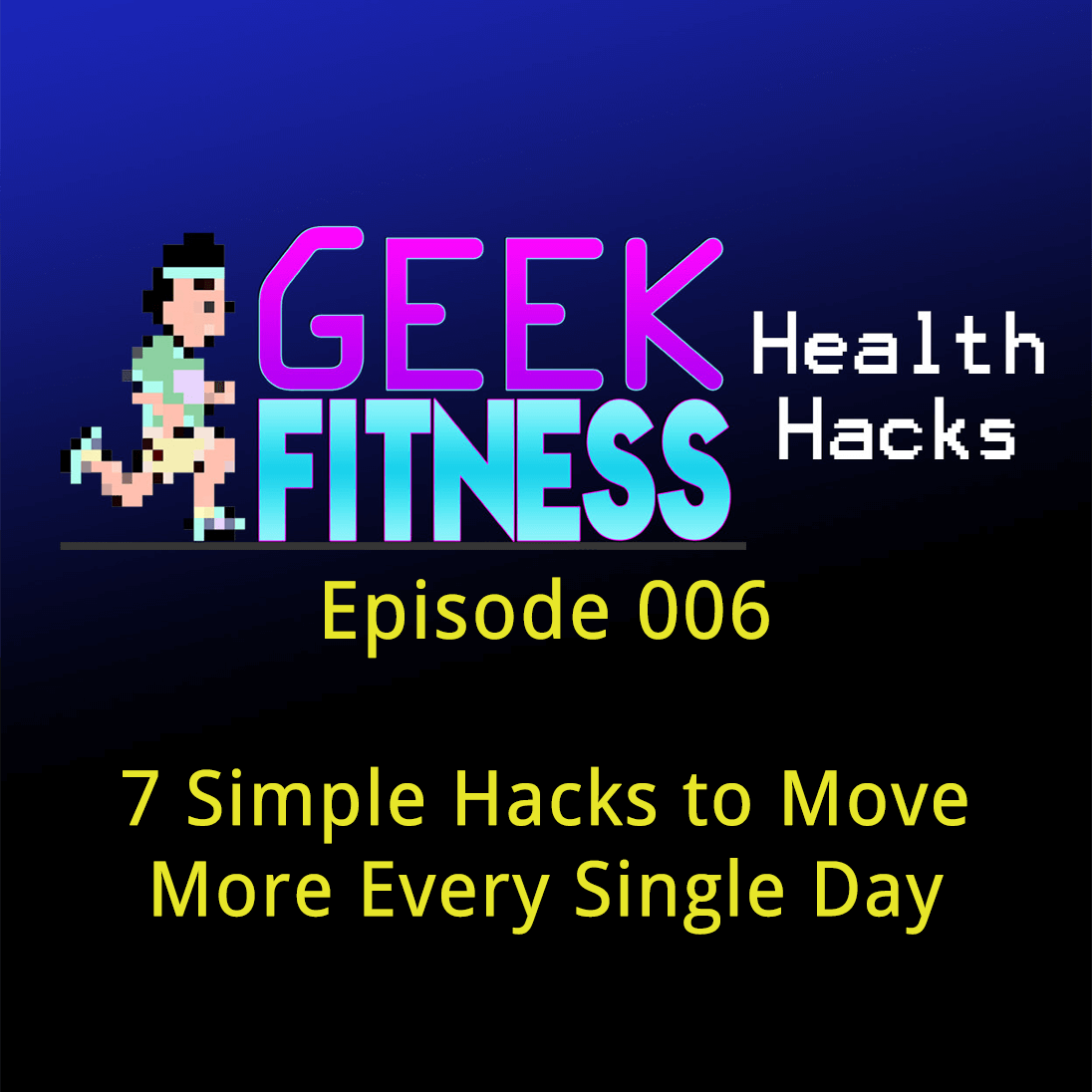 7 Simple Hacks to Move More Every Single Day (Geek Fitness Health Hacks, Episode 006)