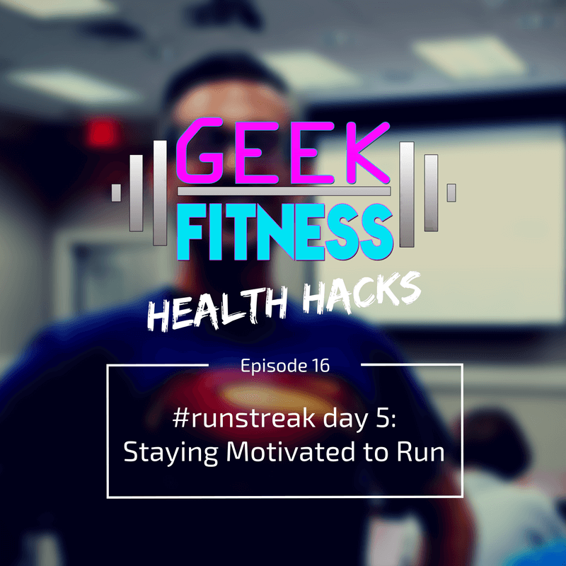#runstreak day 5: staying motivated to run (Geek Fitness Health Hacks, episode 016)