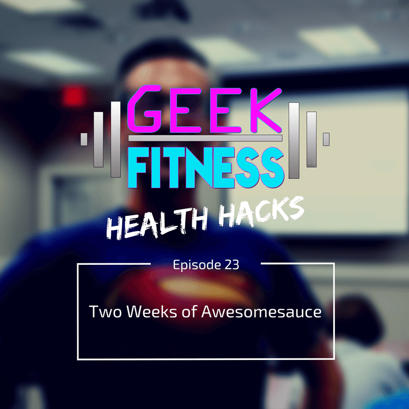two weeks of awesomesauce (health hacks 023)